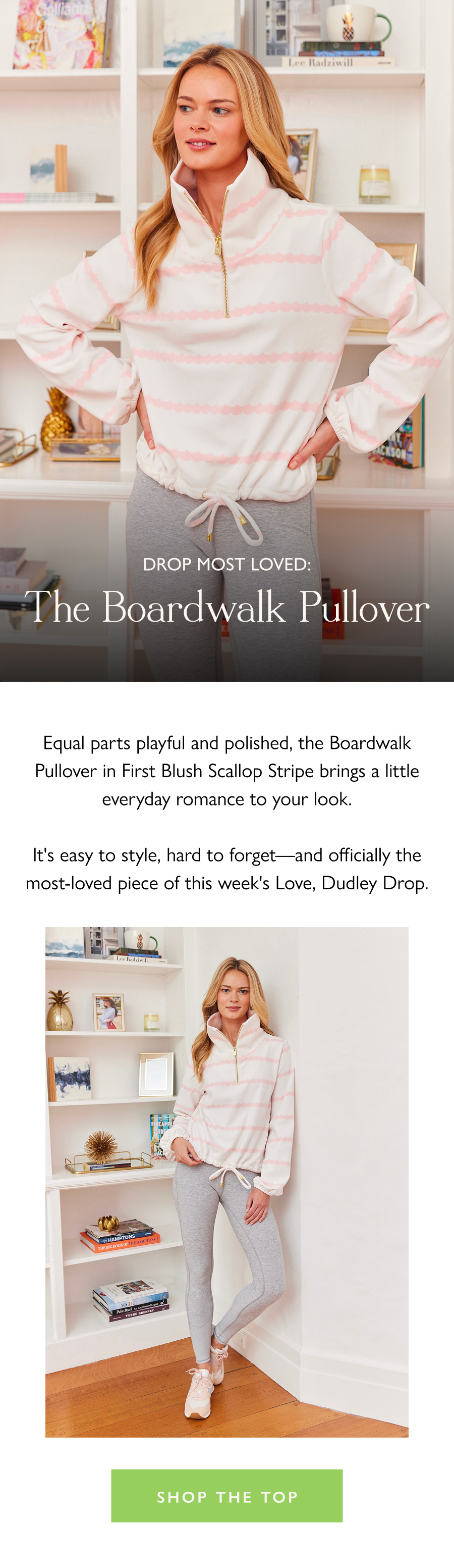 Drop Most Loved: The Boardwalk Pullover Equal parts playful and polished, the Boardwalk Pullover in First Blush Scallop Stripe brings a little everyday romance to your look.  It's easy to style, hard to forget—and officially the most-loved piece of this week's Love, Dudley Drop.  Shop the top