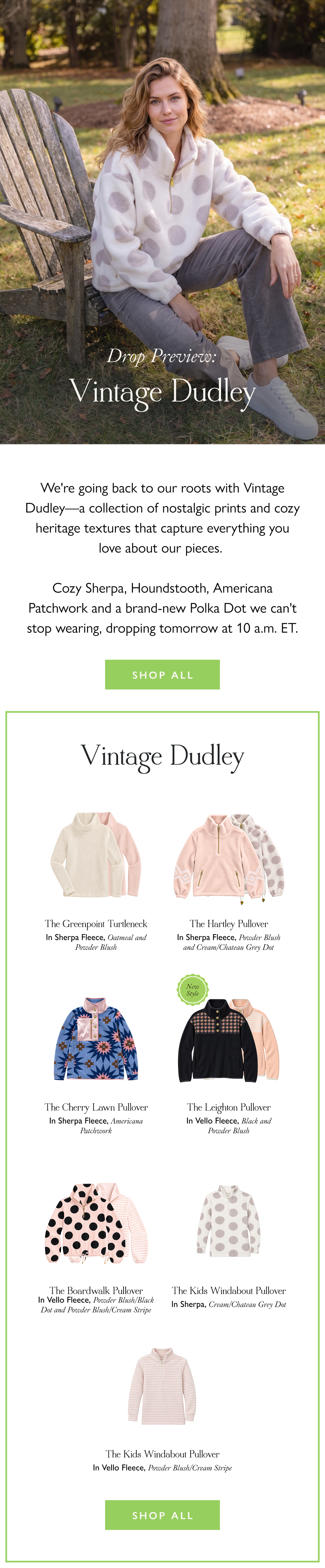 Drop Preview: Vintage Dudley We're going back to our roots with Vintage Dudley—a collection of nostalgic prints and cozy heritage textures that capture everything you love about our pieces.   Cozy Sherpa, Houndstooth, Americana Patchwork and a brand-new Polka Dot we can't stop wearing, dropping tomorrow at 10 a.m. ET.  Shop All