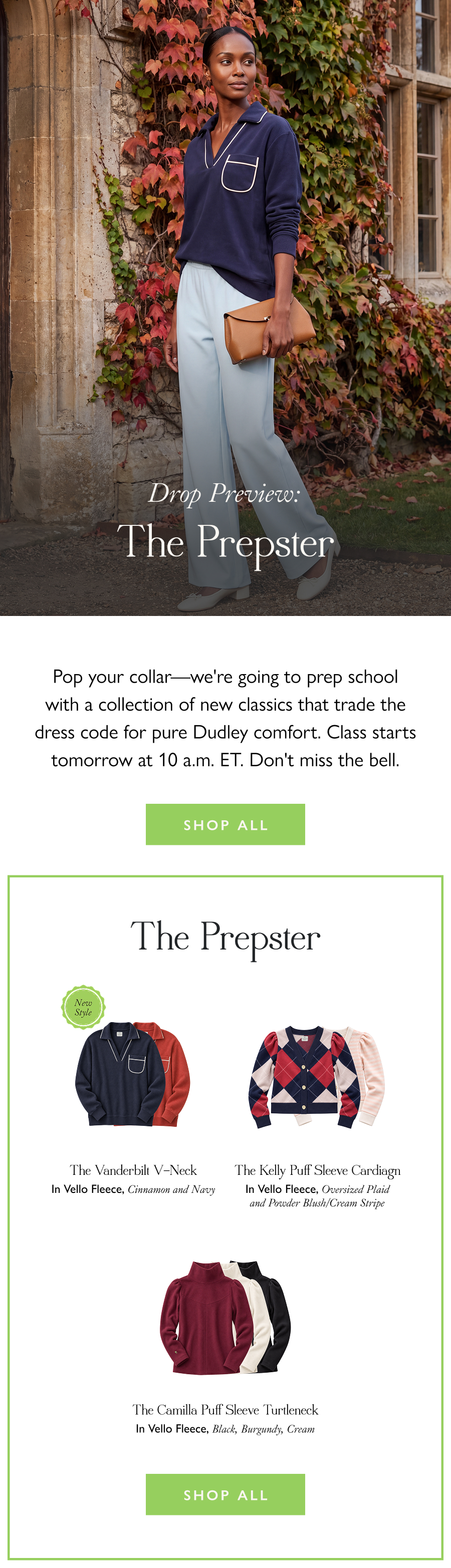 Drop Preview: The Prepster Pop your collar—we're going to prep school with a collection of new classics that trade the dress code for pure Dudley comfort. Class starts tomorrow at 10 a.m. ET. Don't miss the bell.  Shop All