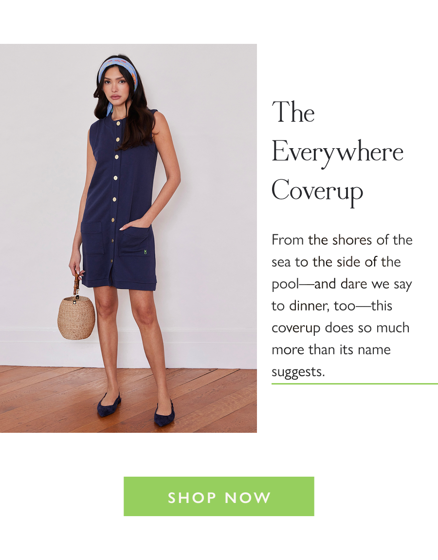 The Everywhere Coverup From the shores of the sea to the side of the pool—and dare we say to dinner, too—this coverup does so much more than its name suggests.  Shop Now