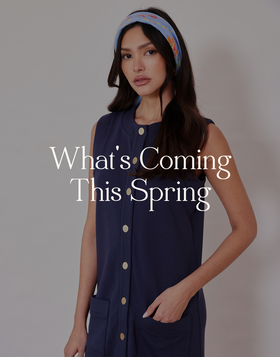 What's Coming This Spring New drops are coming, now through early Summer: crisp white essentials, sporty waffle dresses & beach coverups, Americana-inspired pullovers and fresh Spring prints.   The season's most wearable pieces are on their way.  Shop All