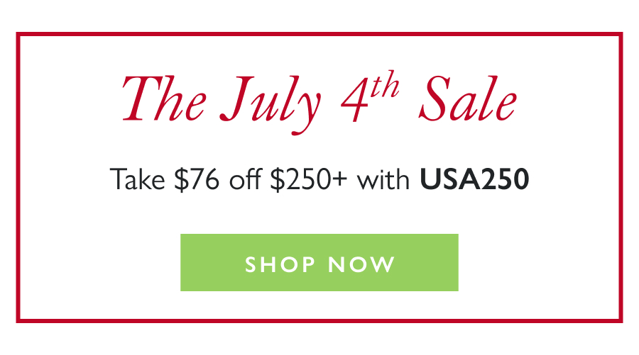 The July 4th Sale Take $76 off $250+ with USA250