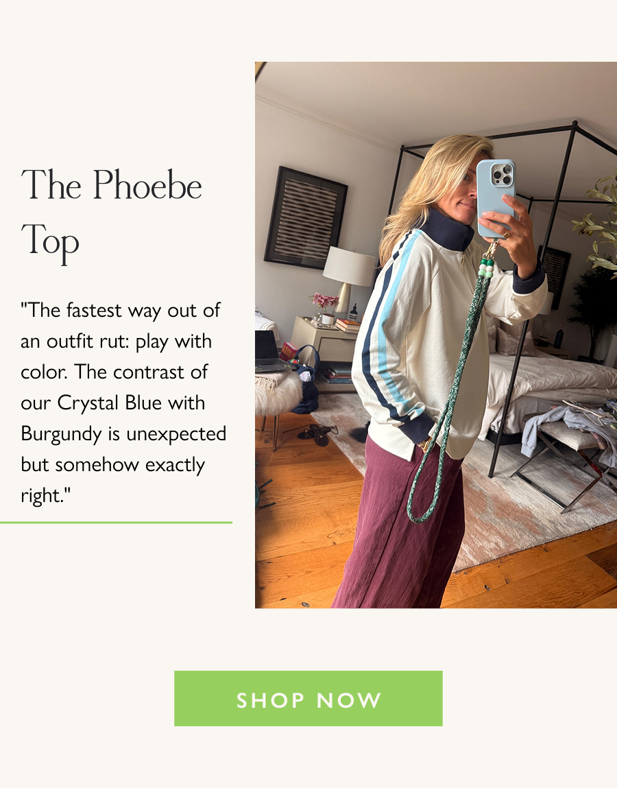 The Phoebe Top "The fastest way out of an outfit rut: play with color. The contrast of our Crystal Blue with Burgundy is unexpected but somehow exactly right."  Shop Now
