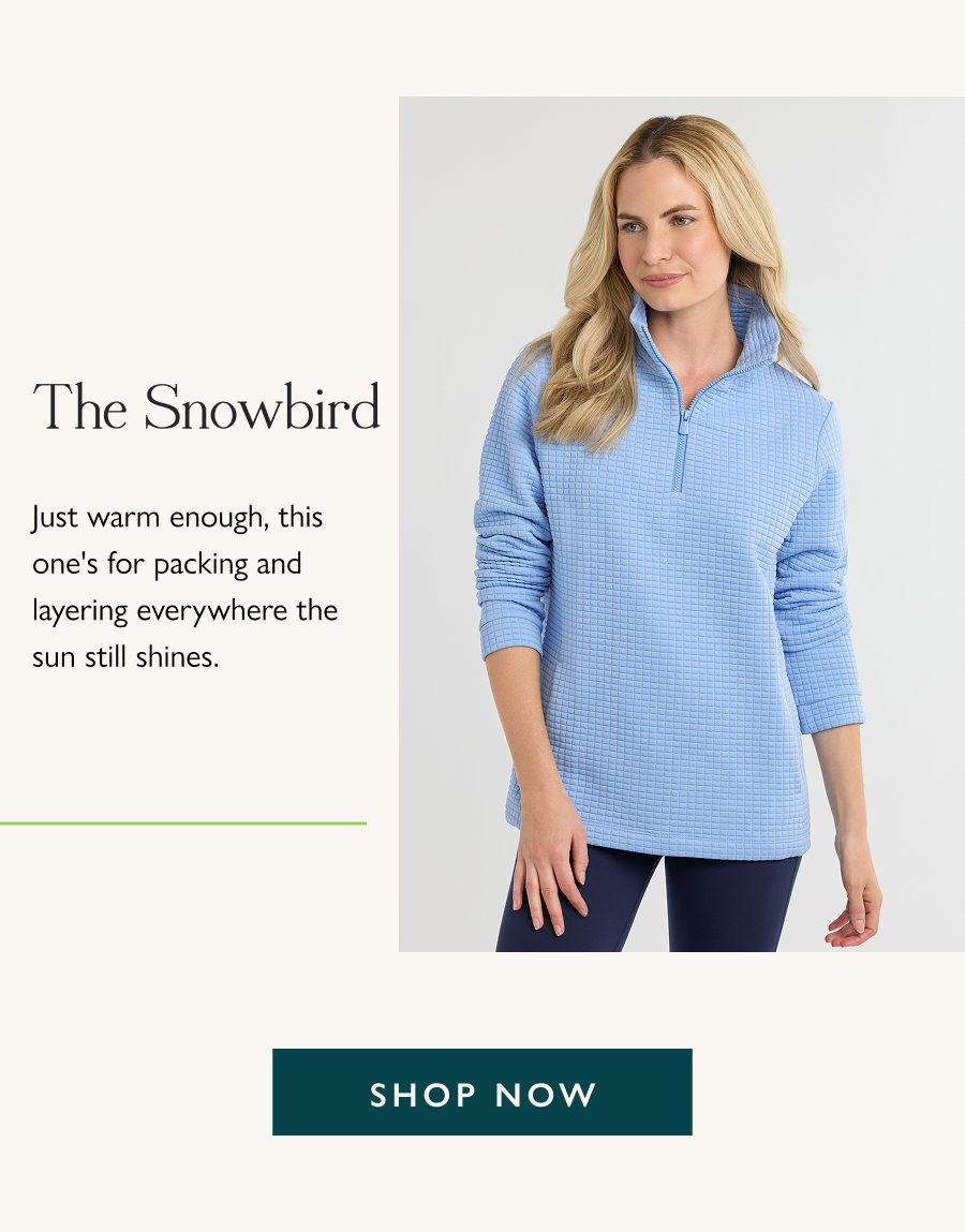The Snowbird Just warm enough, this one's for packing and layering everywhere the sun still shines.