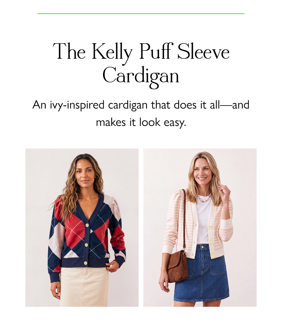 The Kelly Puff Sleeve Cardigan An ivy-inspired cardigan that does it all—and makes it look easy.  Shop Now