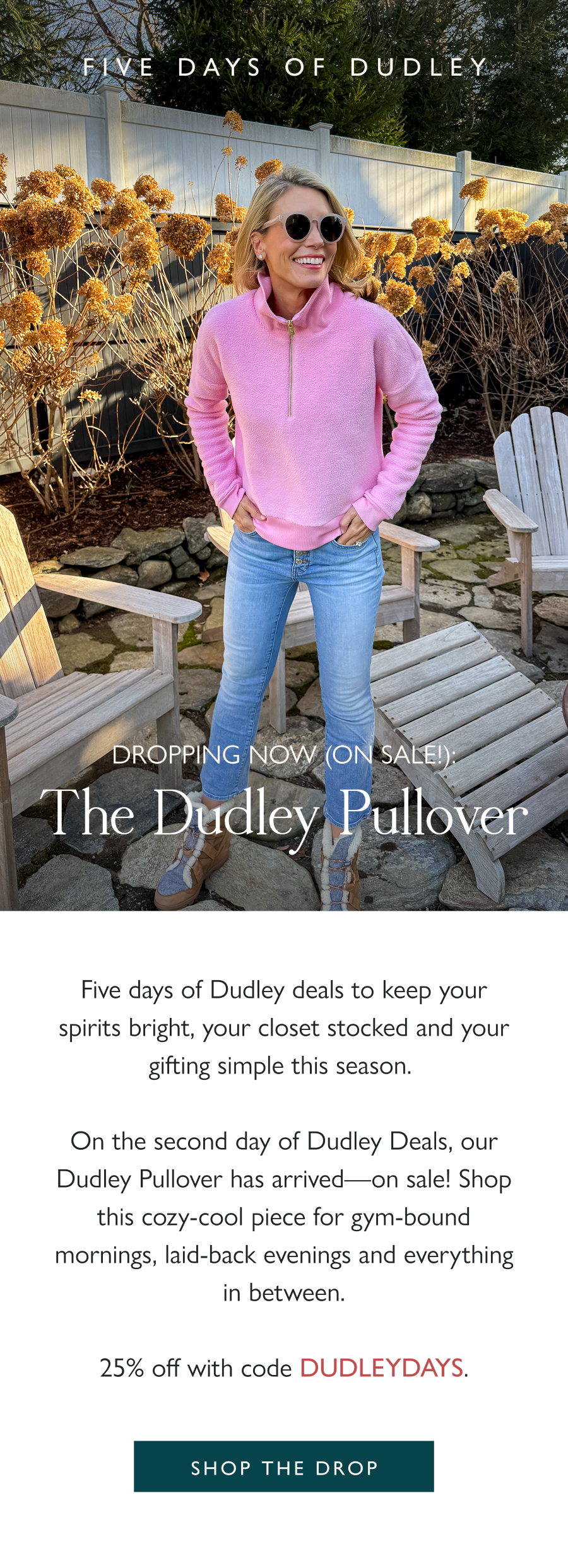Dropping Now (on Sale!): The Dudley Pullover On the second day of Dudley Deals, our Dudley Pullover has arrived—on sale! Shop this cozy-cool piece for gym-bound mornings, laid-back evenings and everything in between.  25% off with code DUDLEYDAYS.  Shop the drop 