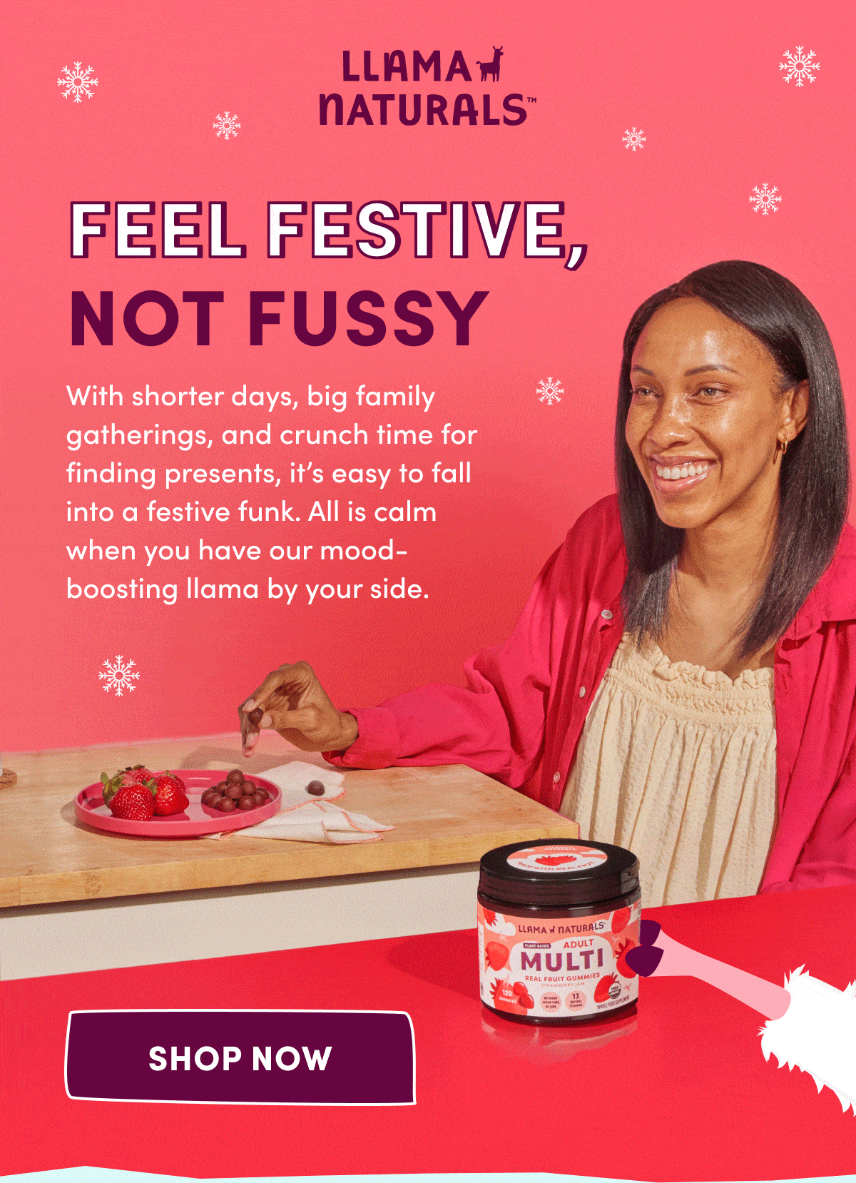 LLAMA NATURALS | FEEL FESTIVE, NOT FUSSY | With shorter days, big family gatherings, and crunch time for finding presents, it's easy to fall into a festive funk. All is calm when you have our mood-boosting llama by your side. | SHOP NOW