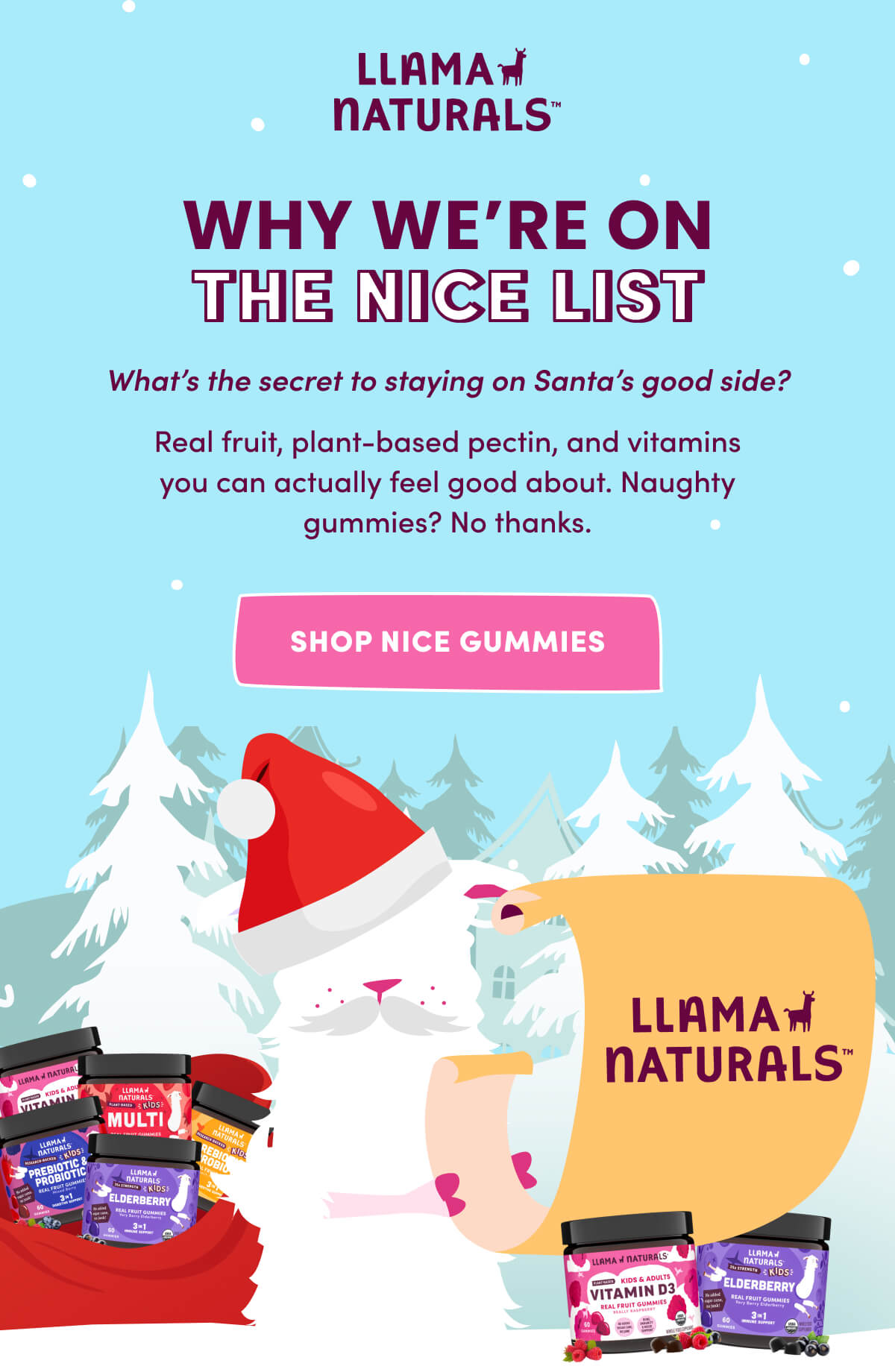 Llama Naturals | Why We're On The Nice List | What's the secret to staying on Santa's good side? | Real fruit, plant-based pectin, and vitamins you can actually feel good about. Naughty gummies? No thanks. | [ Shop Nice Gummies ]