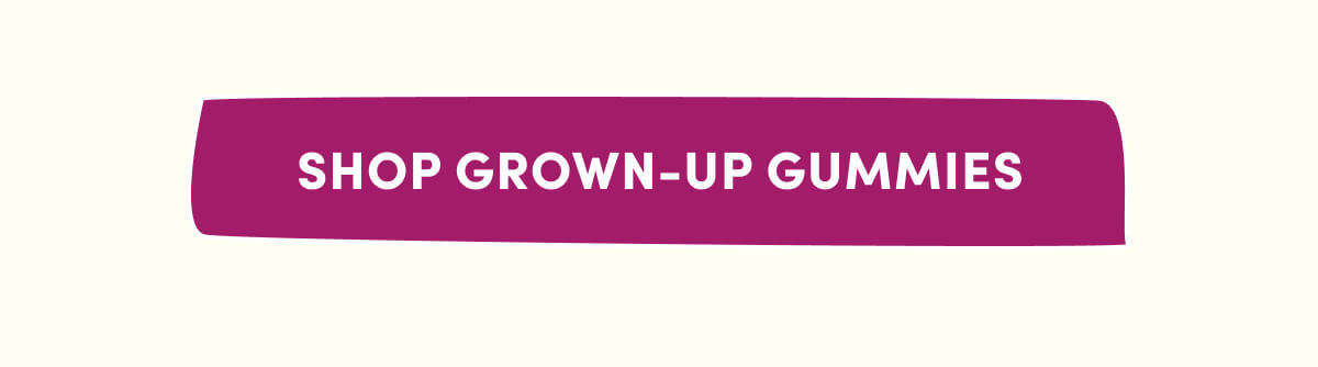 [ SHOP GROWN-UP GUMMIES ]