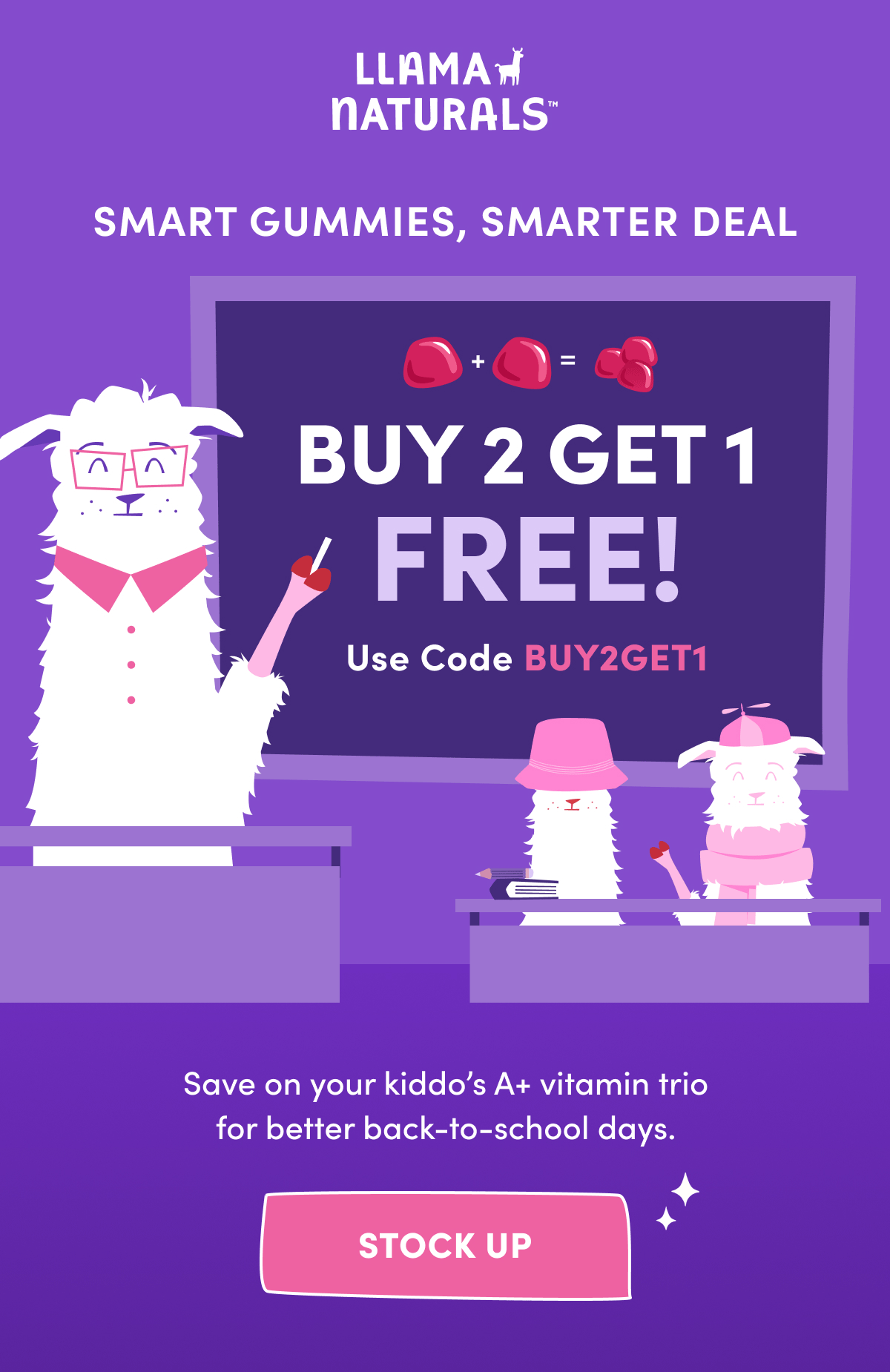 Llama Naturals | SMART GUMMIES, SMARTER DEAL | Buy 2 Get 1 Free! | Use Code BUY2GET1 | Save on your kiddo's A+ vitamin trio for better back-to-school days. | [ STOCK UP ]