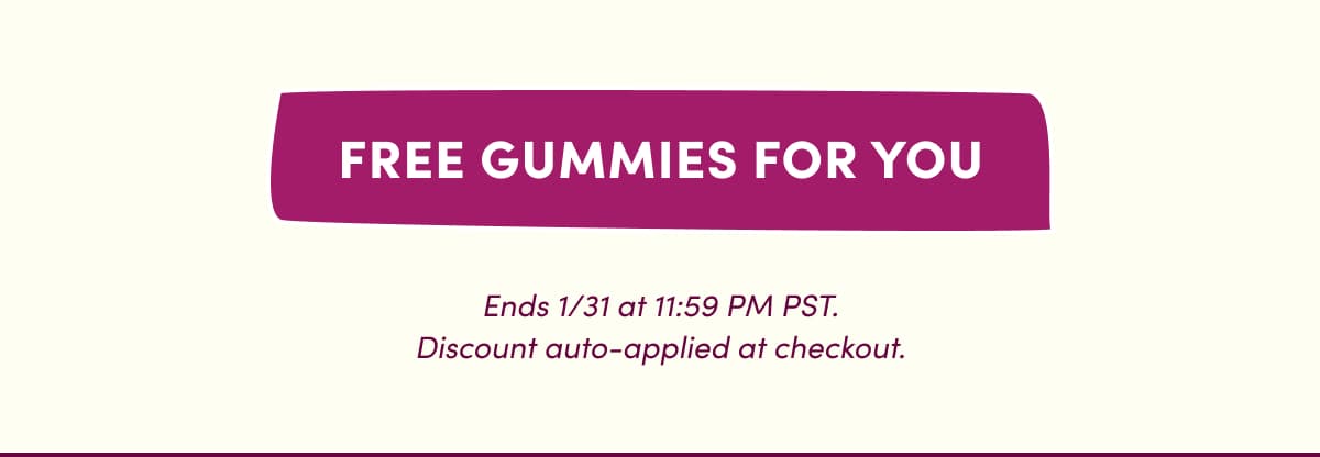 FREE GUMMIES FOR YOU | Ends 1/31 at 11:59 PM PST. Discount auto-applied at checkout.