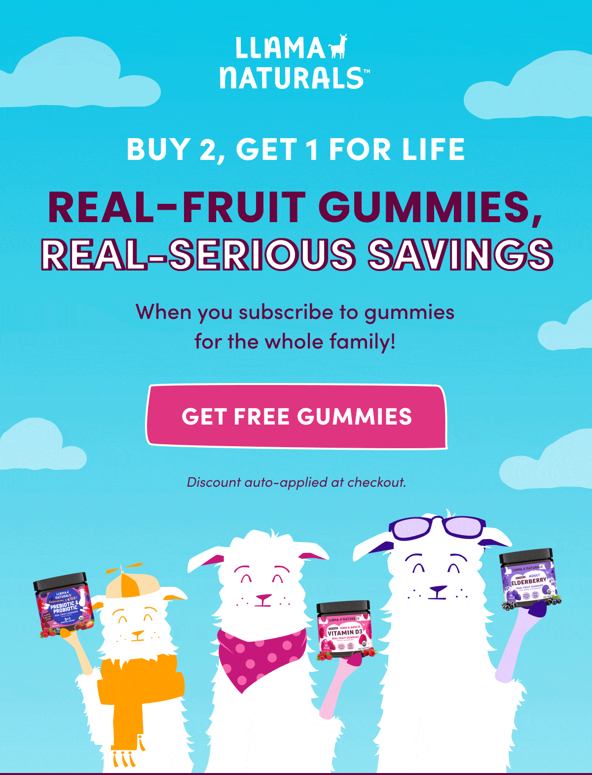 LLAMA NATURALS | buy 2, get 1 for life | REAL-FRUIT GUMMIES,  REAL-SERIOUS SAVINGS | When you subscribe to gummies for the whole family! | get free gummies | Discount auto-applied at checkout.