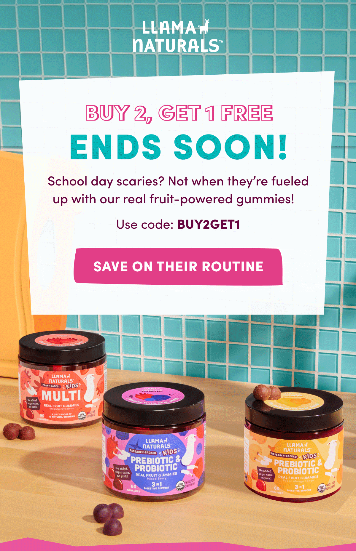 Llama Naturals | BUY 2, GET 1 FREE ENDS SOON! | School day scaries? Not when they're fueled up with our real fruit-powered gummies! Use code: BUY2GET1 | [ SAVE ON THEIR ROUTINE ]