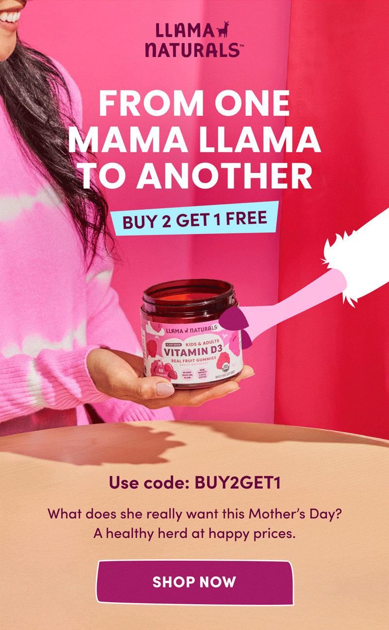 Llama Naturals | FROM ONE MAMA LLAMA TO ANOTHER | BUY 2 GET 1 FREE | Use code: BUY2GET1 | What does she really want this Mother's Day? A healthy herd at happy prices. | [ SHOP NOW ]