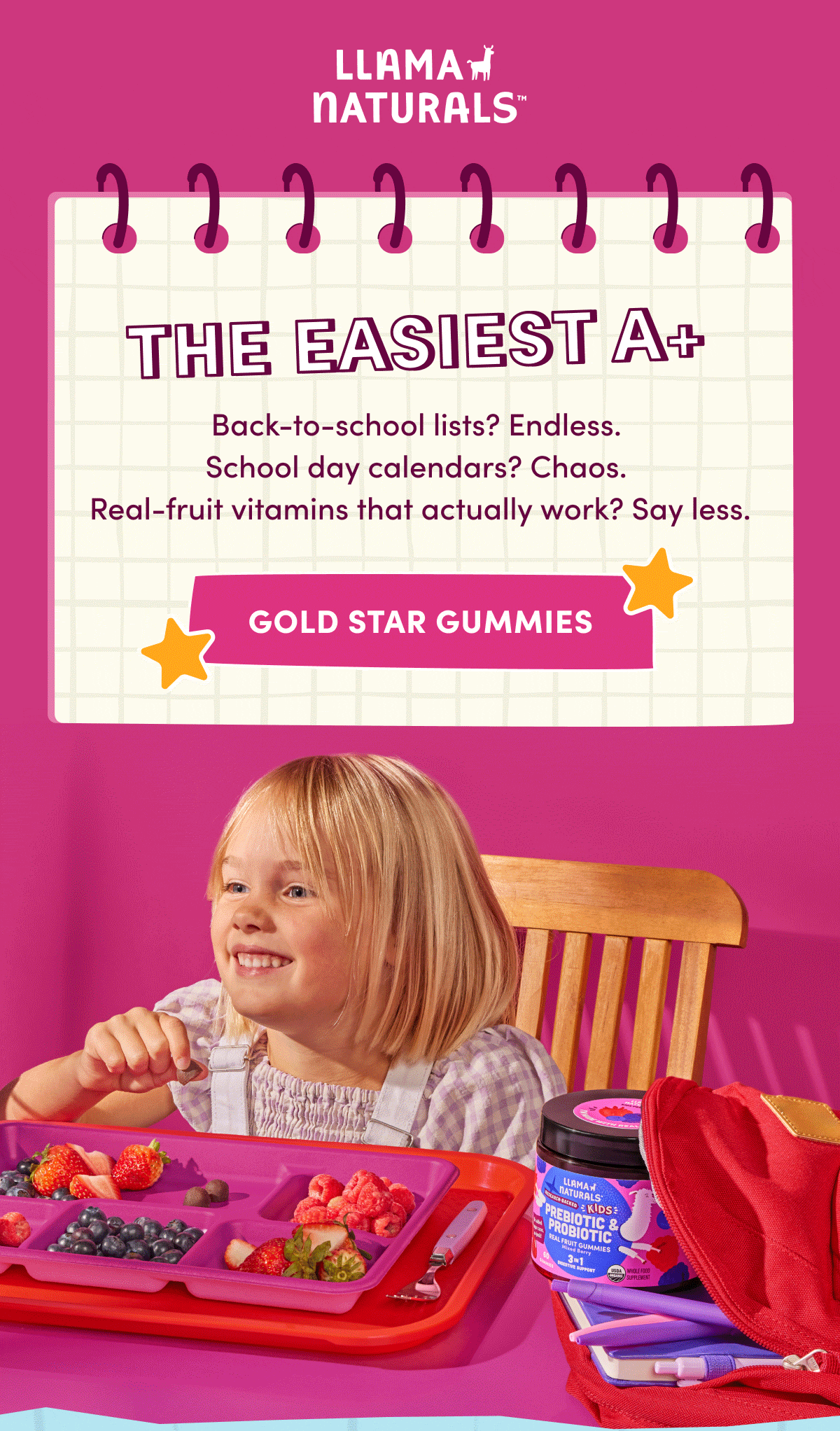 Llama Naturals | The Easiest A+ | Back-to-school lists? Endless. School day calendars? Chaos. Real-fruit vitamins that actually work? Say less. | [ GOLD STAR GUMMIES ]
