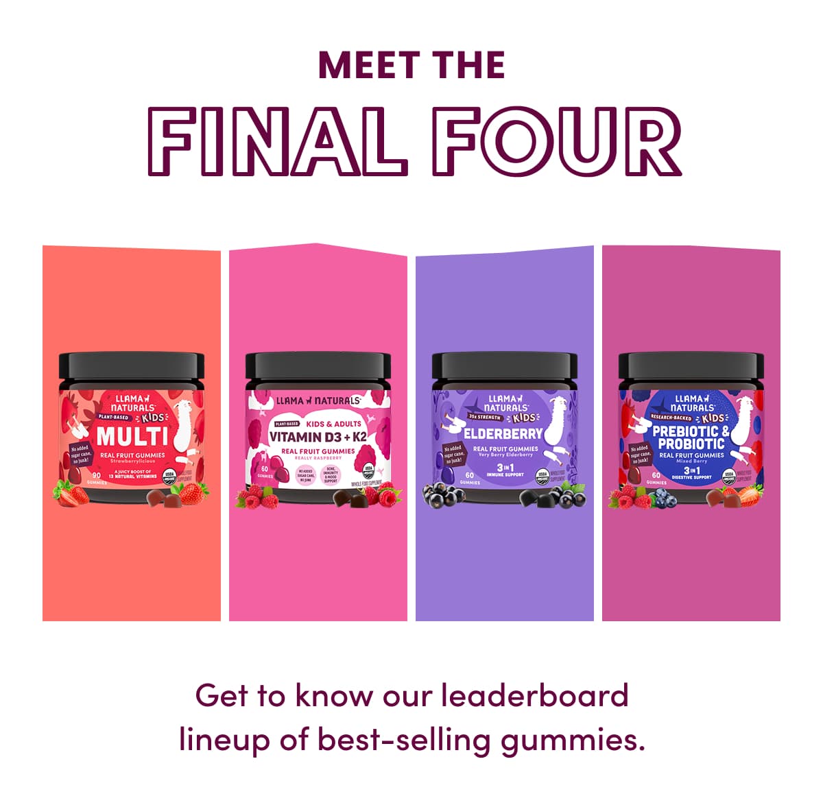 MEET THE  FINAL FOUR | Get to know our leaderboard lineup of best-selling gummies.