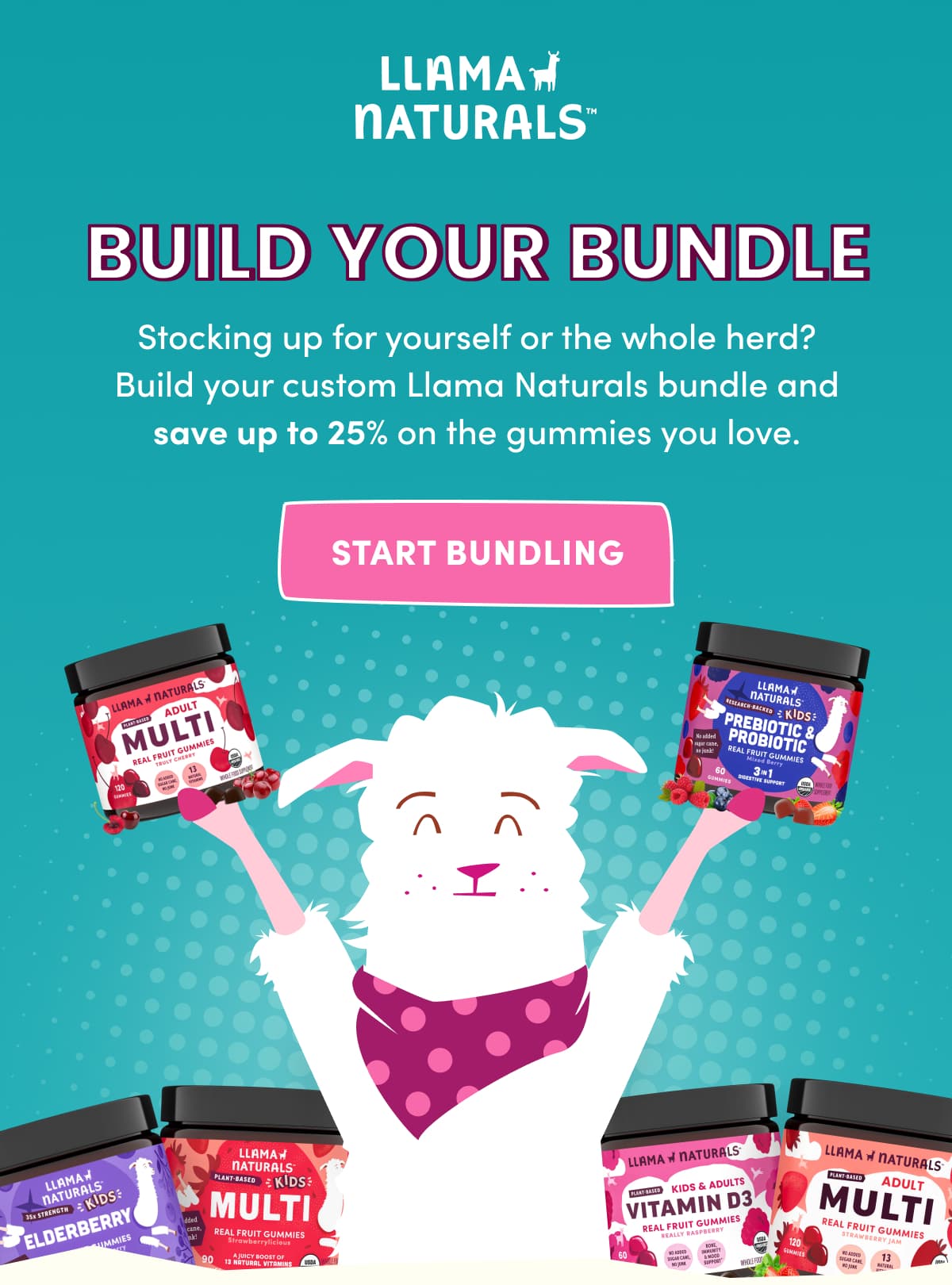 Llama Naturals | build your bundle | Stocking up for yourself or the whole herd? Build your custom Llama Naturals bundle and save up to 25% on the gummies you love. | START BUNDLING