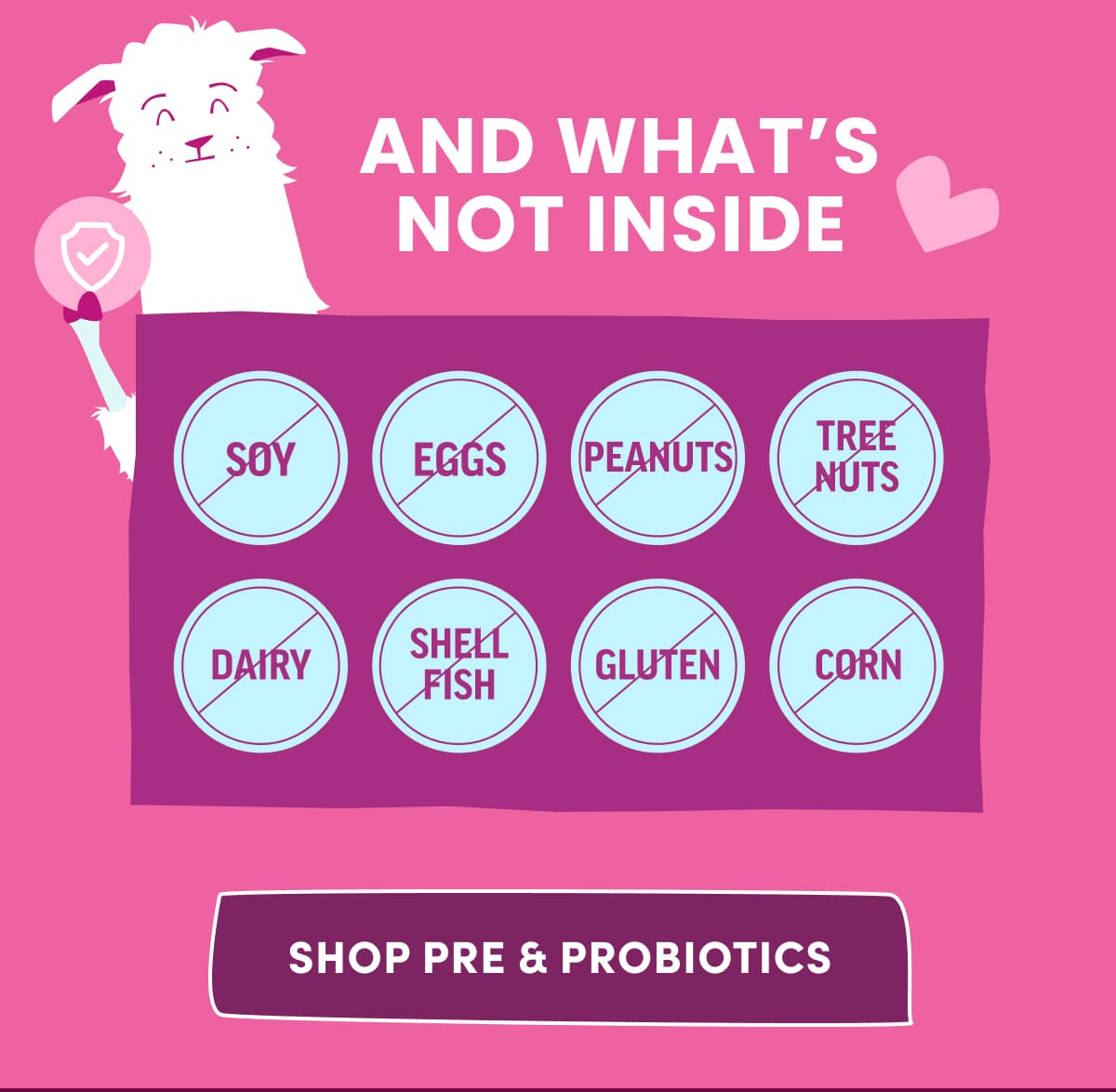 AND WHAT'S NOT INSIDE | SHOP PRE & PROBIOTICS