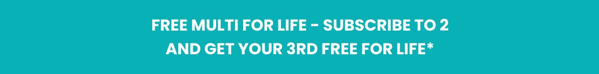 Free Multi For Life - Subscribe to 2 and get your 3rd FREE for LIFE*