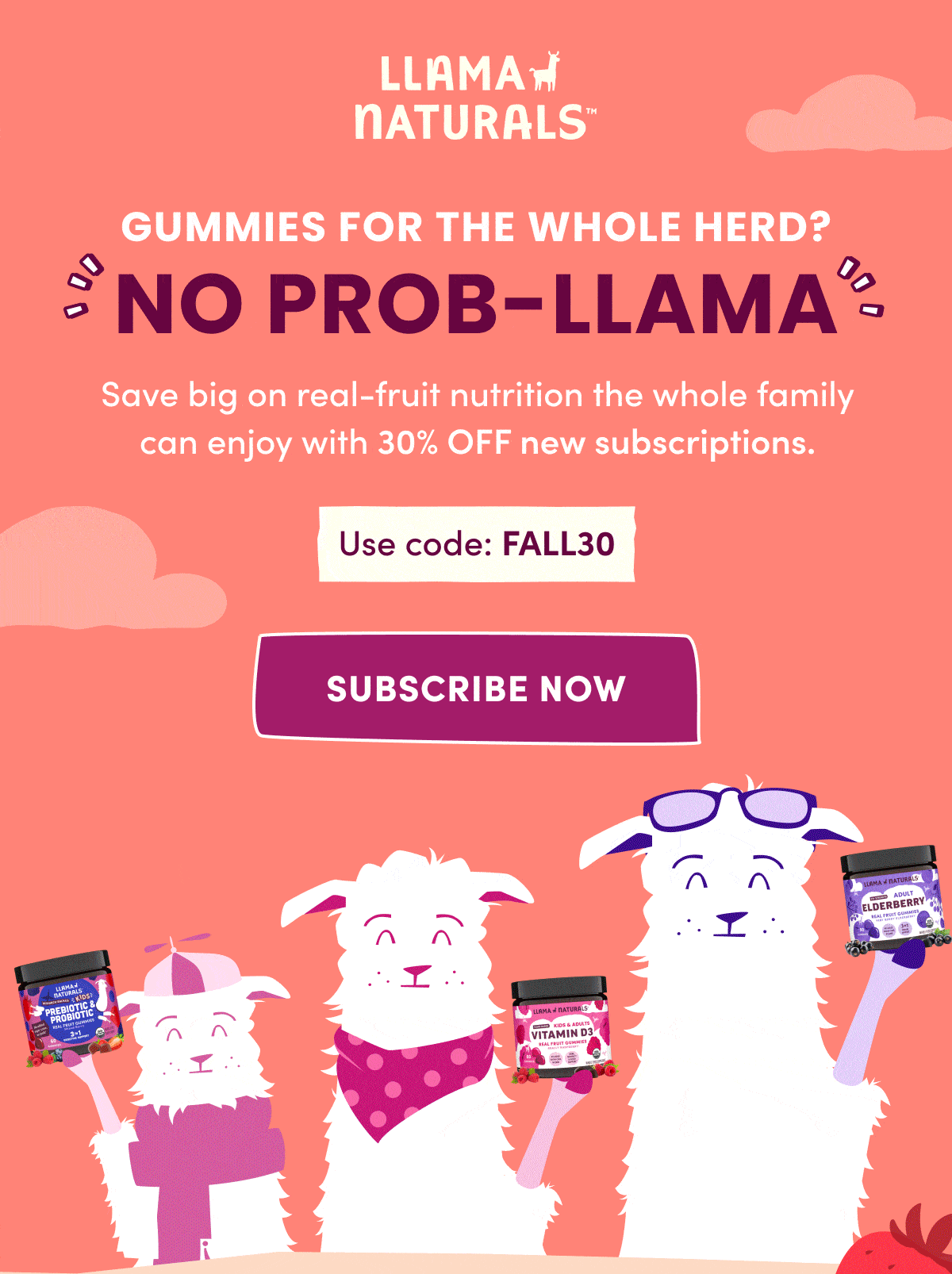 LLAMA NATURALS | GUMMIES FOR THE WHOLE HERD? NO PROB-LLAMA | Save big on real-fruit nutrition the whole family can enjoy with 30% OFF new subscriptions. | Use code: FALL30 | Subscribe NOW