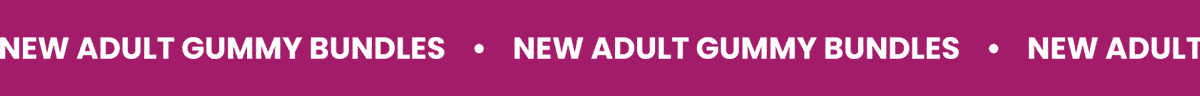 NEW ADULT GUMMY BUNDLES