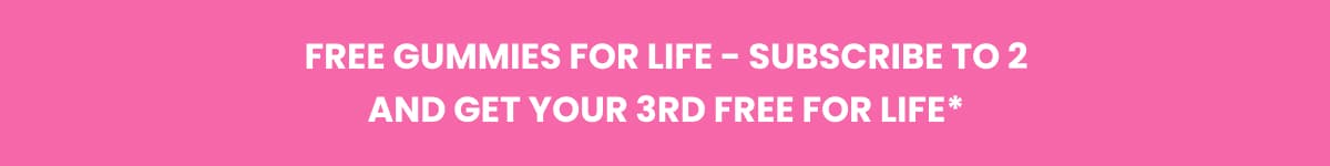 Free gummies For Life - Subscribe to 2 and get your 3rd FREE for LIFE*