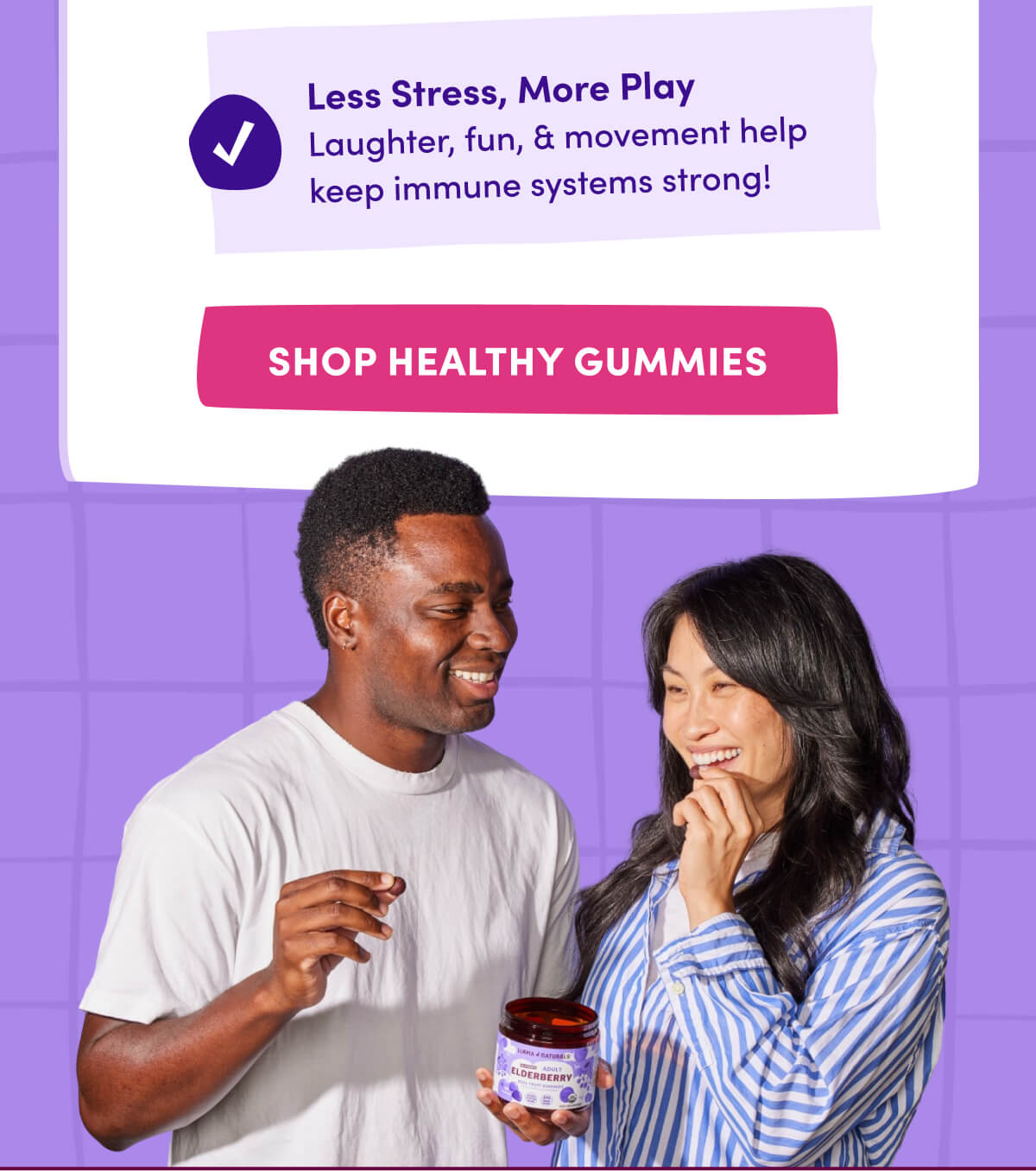 Less Stress, More | Play Laughter, fun, & movement help keep immune systems strong! | [ Shop Healthy Gummies ]