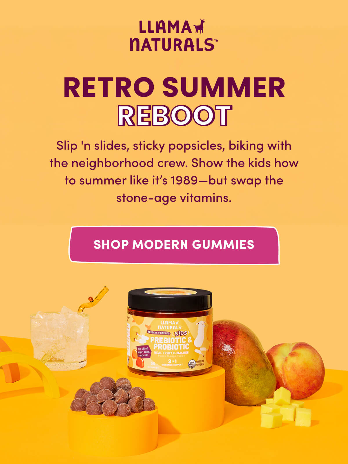 Llama Naturals | RETRO SUMMER REBOOT | Slip 'n slides, sticky popsicles, biking with the neighborhood crew. Show the kids how to summer like it's 1989—but swap the stone-age vitamins. | [ SHOP MODERN GUMMIES ]