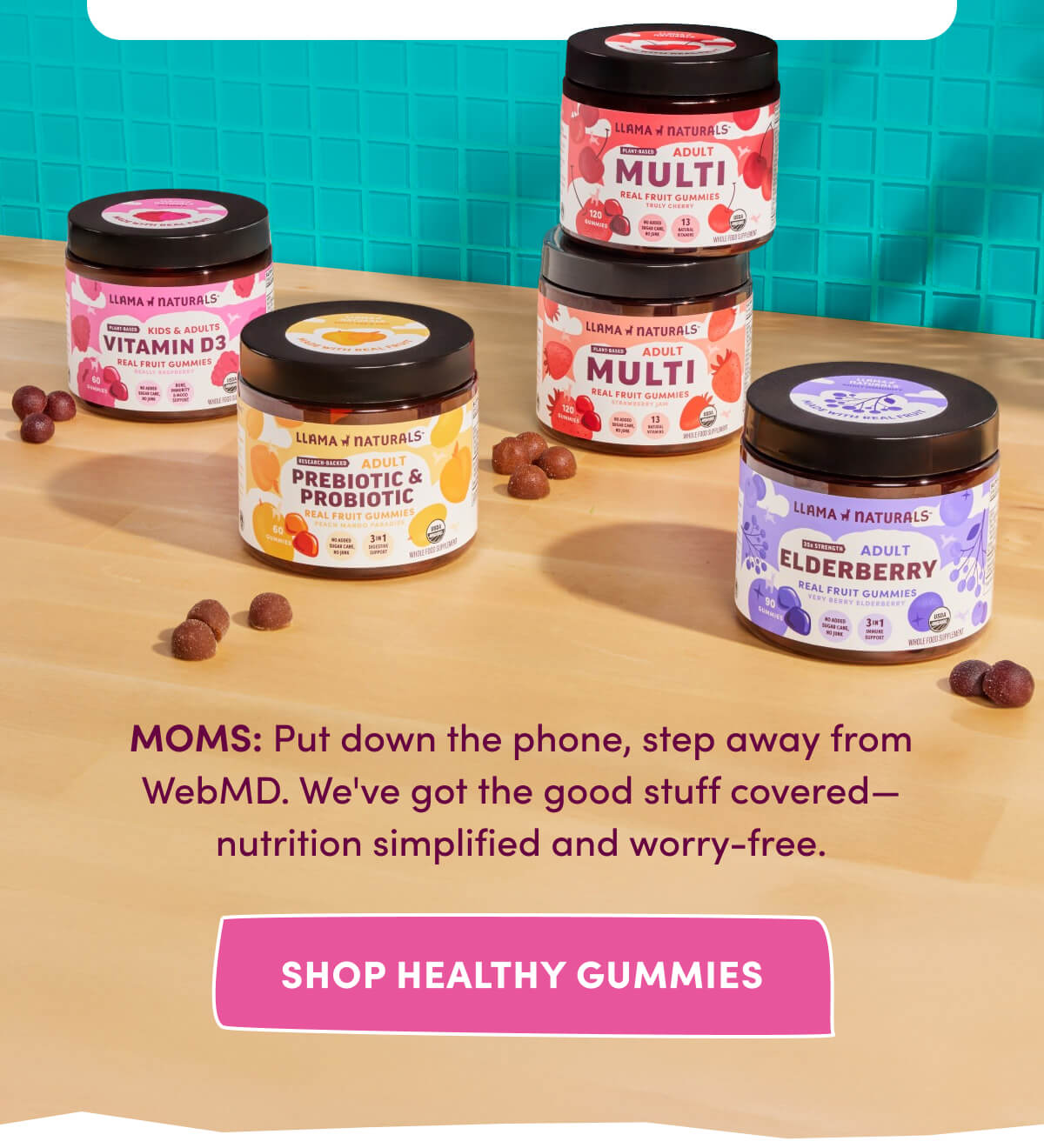 MOMS: Put down the phone, step away from WebMD. We've got the good stuff covered—nutrition simplified and worry-free. | [ Shop Healthy Gummies ]