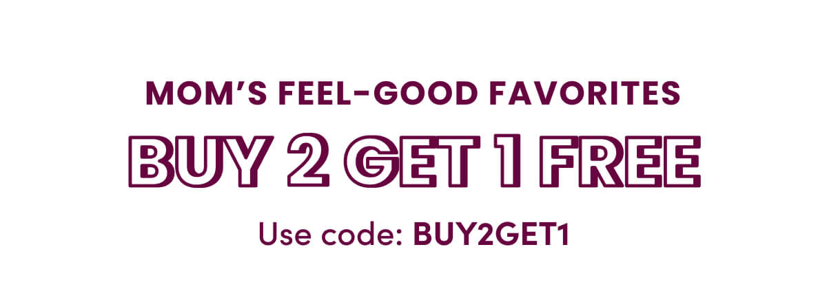 MOM'S FEEL-GOOD FAVORITES | BUY 2 GET 1 FREE | Use code: BUY2GET1