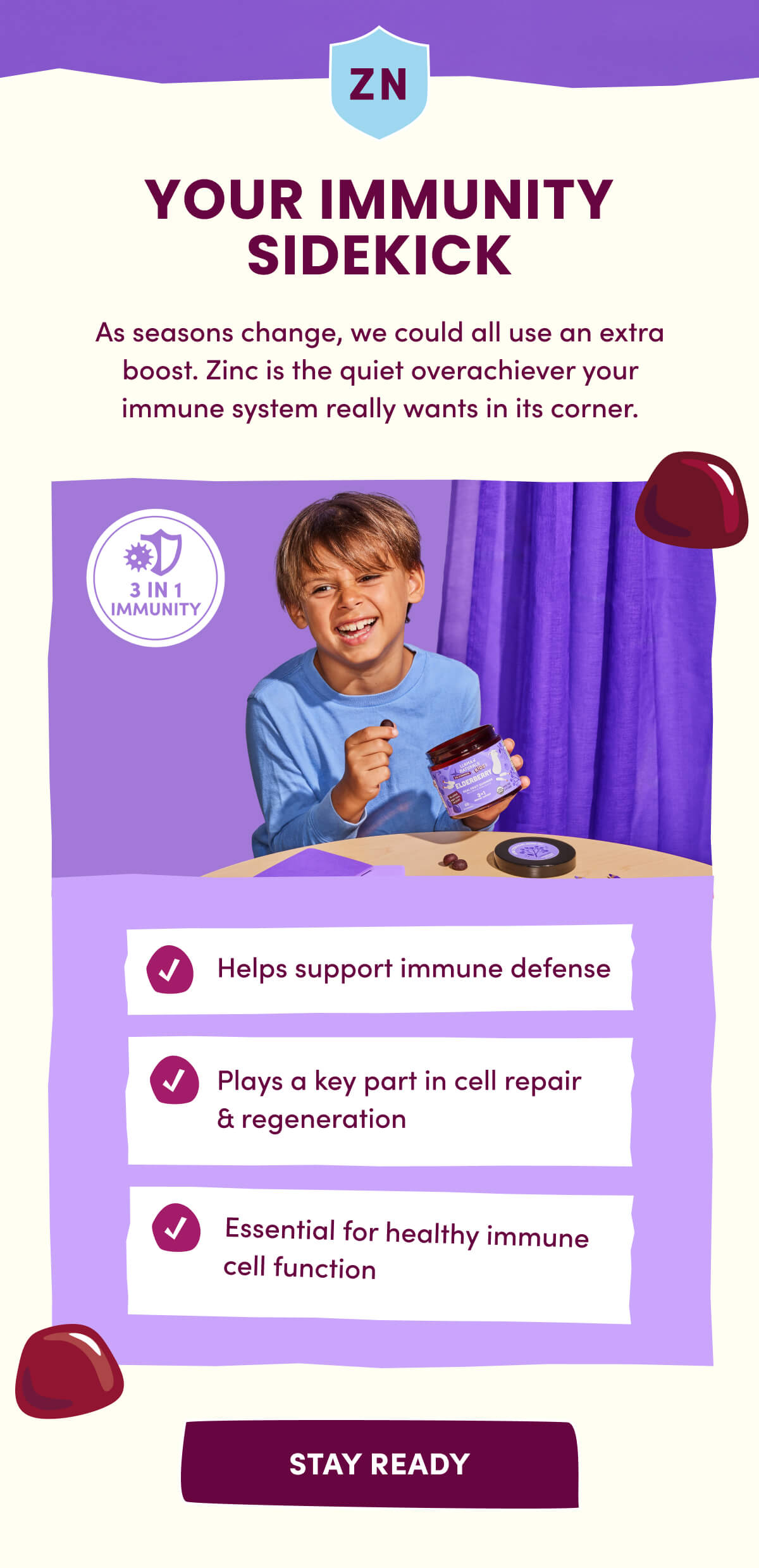 YOUR IMMUNITY SIDEKICK | As seasons change, we could all use an extra boost. Zinc is the quiet overachiever your immune system really wants in its corner. | Helps support immune defense | Plays a key part in cell repair & regeneration | Essential for healthy immune cell function | [ STAY READY ]