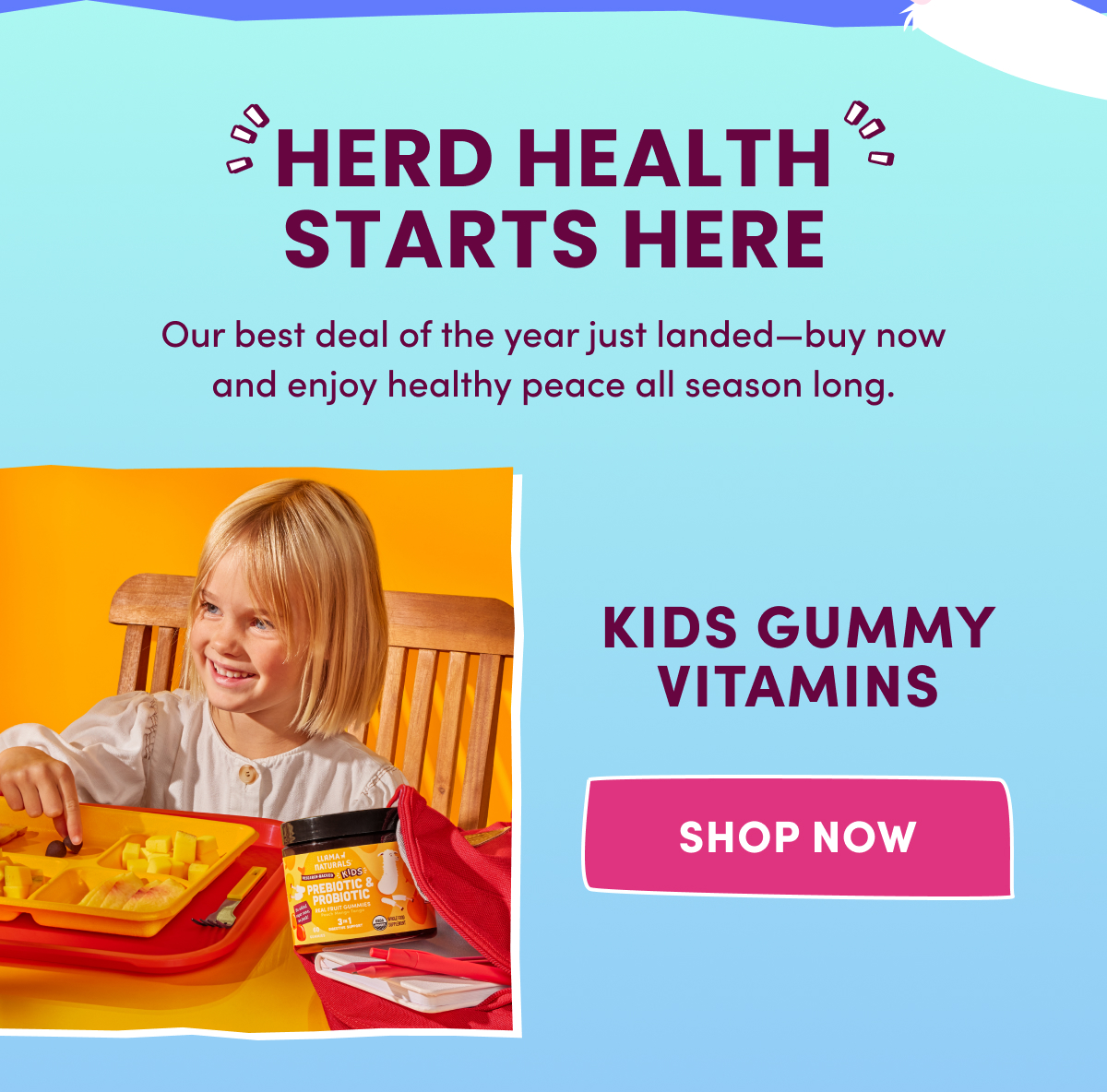 HERD HEALTH STARTS HERE | Our best deal of the year just landed—buy now and enjoy healthy peace all season long. | KIDS GUMMY VITAMINS | Shop Now