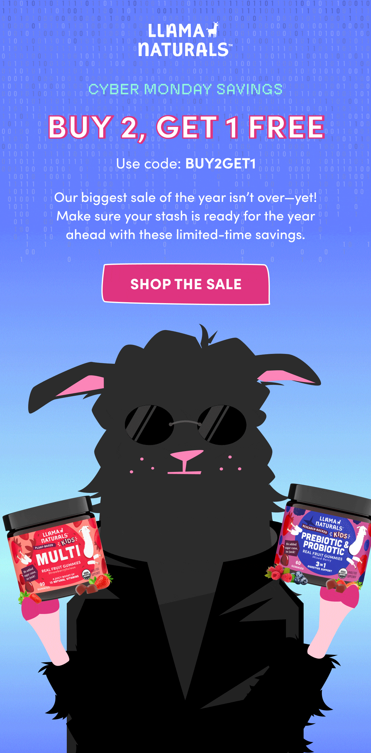 LLAMA NATURALS | CYBER MONDAY SAVINGS | BUY 2, GET 1 FREE | Use code: Buy2Get1 | Our biggest sale of the year isn't over—yet! Make sure your stash is ready for the year ahead with these limited-time savings. | SHOP THE SALE