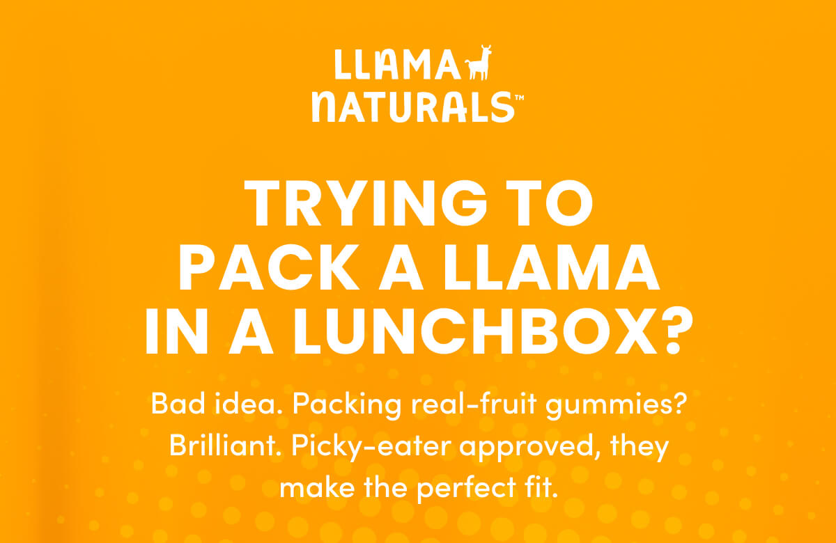 Llama Naturals | Trying to Pack a Llama in a Lunchbox? | Bad idea. Packing real-fruit gummies? Brilliant. Picky-eater approved, they make the perfect fit.