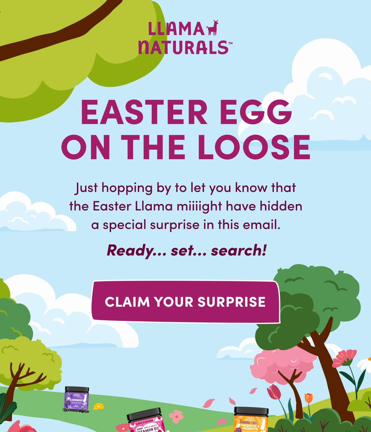 Llama Naturals | EASTER EGG ON THE LOOSE Just hopping by to let you know that the Easter Llama miiiight have hidden a special surprise in this email.  Ready… set… search! | Claim Your Surprise