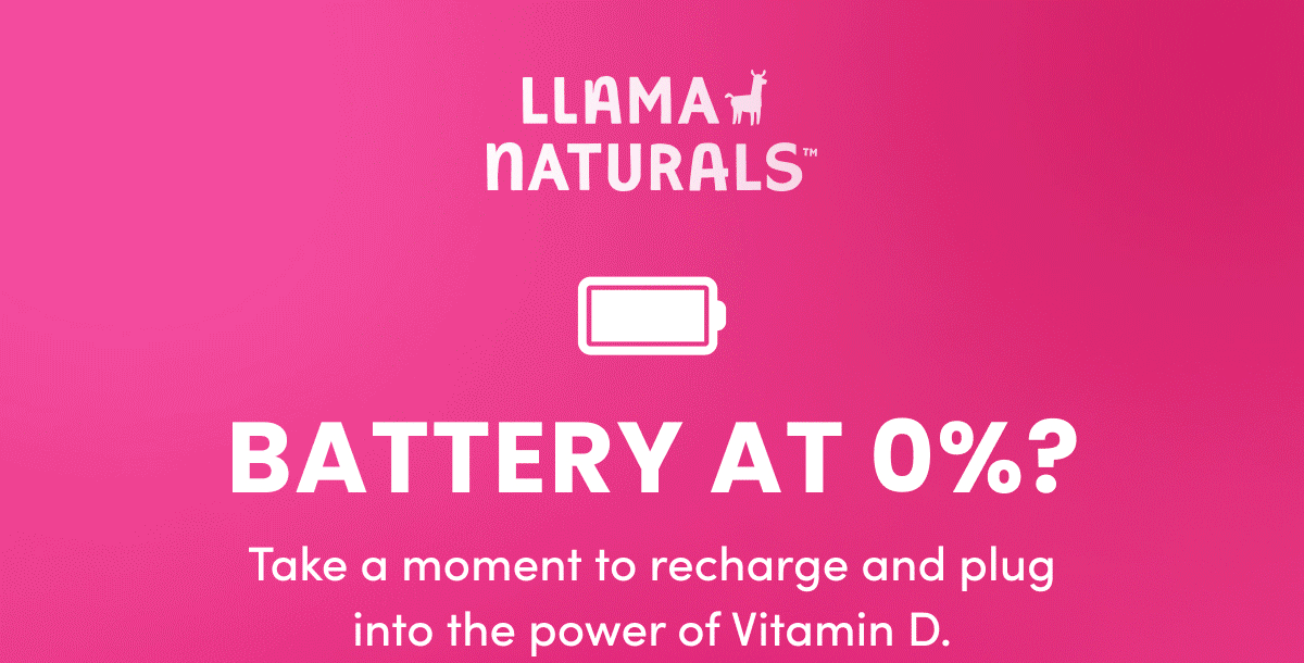 Llama Naturals | Battery at 0%? | Take a moment to recharge and plug into the power of Vitamin D.