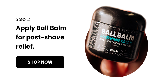 Step 2 - Apply Ball Balm for post-shave relief | Shop Now