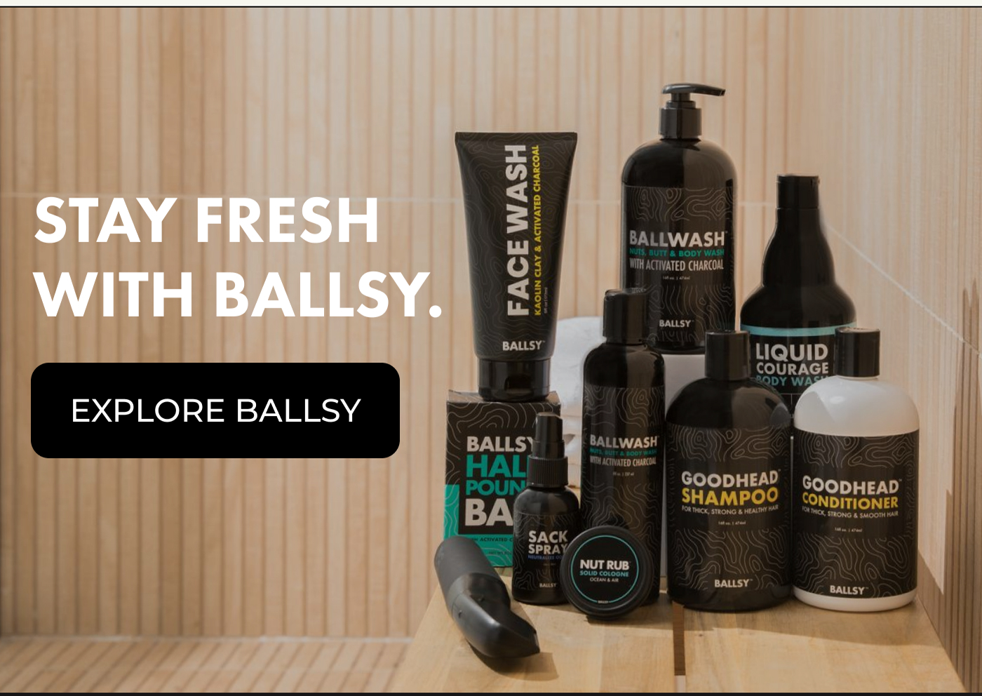 Stay fresh with BALLSY. EXPLORE BALLSY