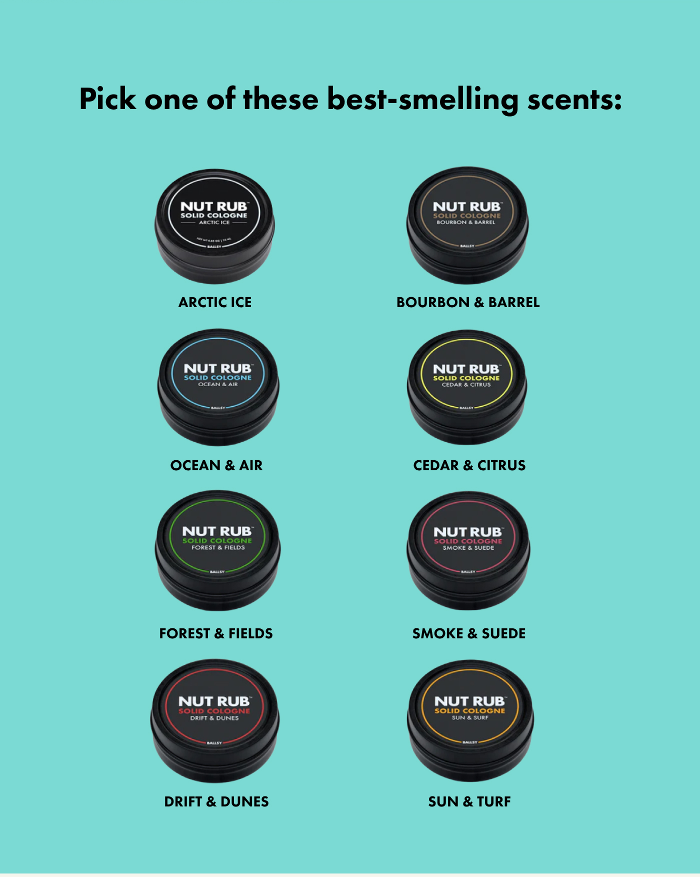 Pick one of these best-smelling scents:   Cedar & Citrus Arctic Ice Bourbon & Barrel Ocean & Air Smoke & Suede Forest & Fields  Drift & Dunes Sun & Surf