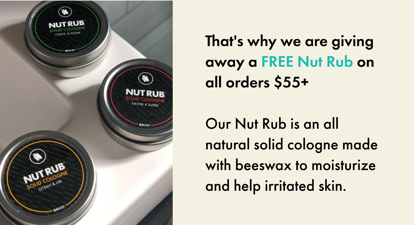 That's why we are giving away a FREE Nut Rub on all orders $55+  Our Nut Rub is an all natural solid cologne made with beeswax to moisturize and help irritated skin.