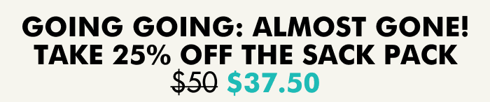 Going Going: Almost Gone! Take 25% OFF the Sack Pack $50 $37.50