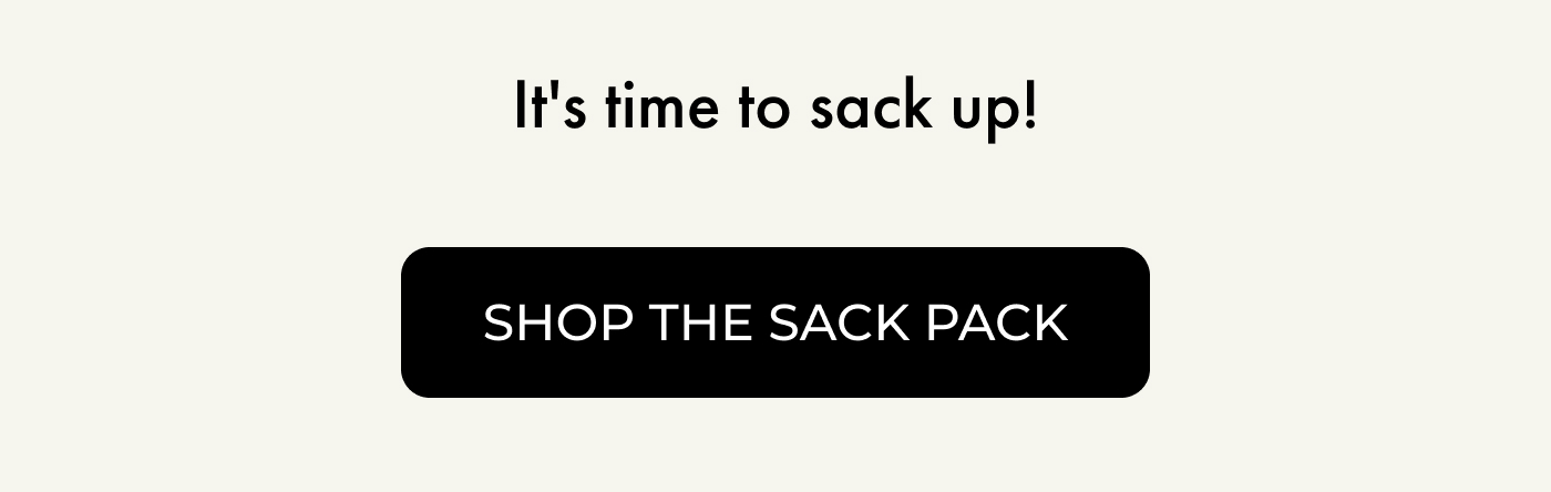 It's time to sack up!  | Shop the Sack Pack