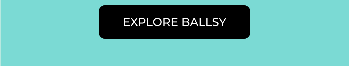 Stay fresh with BALLSY. EXPLORE BALLSY