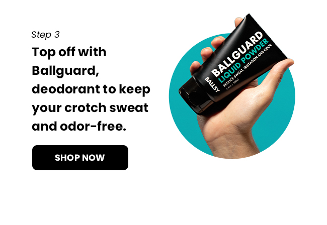 Step 3 - Top off with Ballguard, deodorant to keep your crotch sweat and odor-free | Shop Now