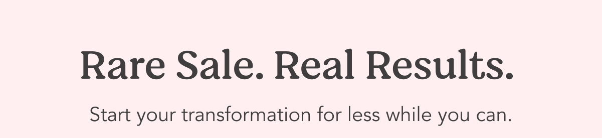 Rare Sale. Real Results