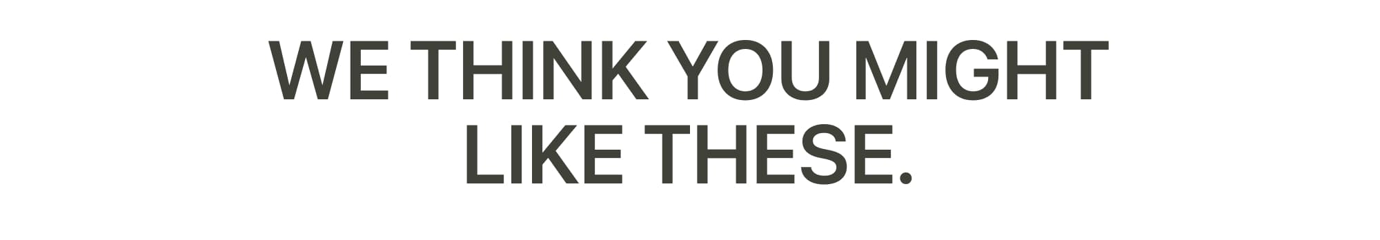 We think you might like these.