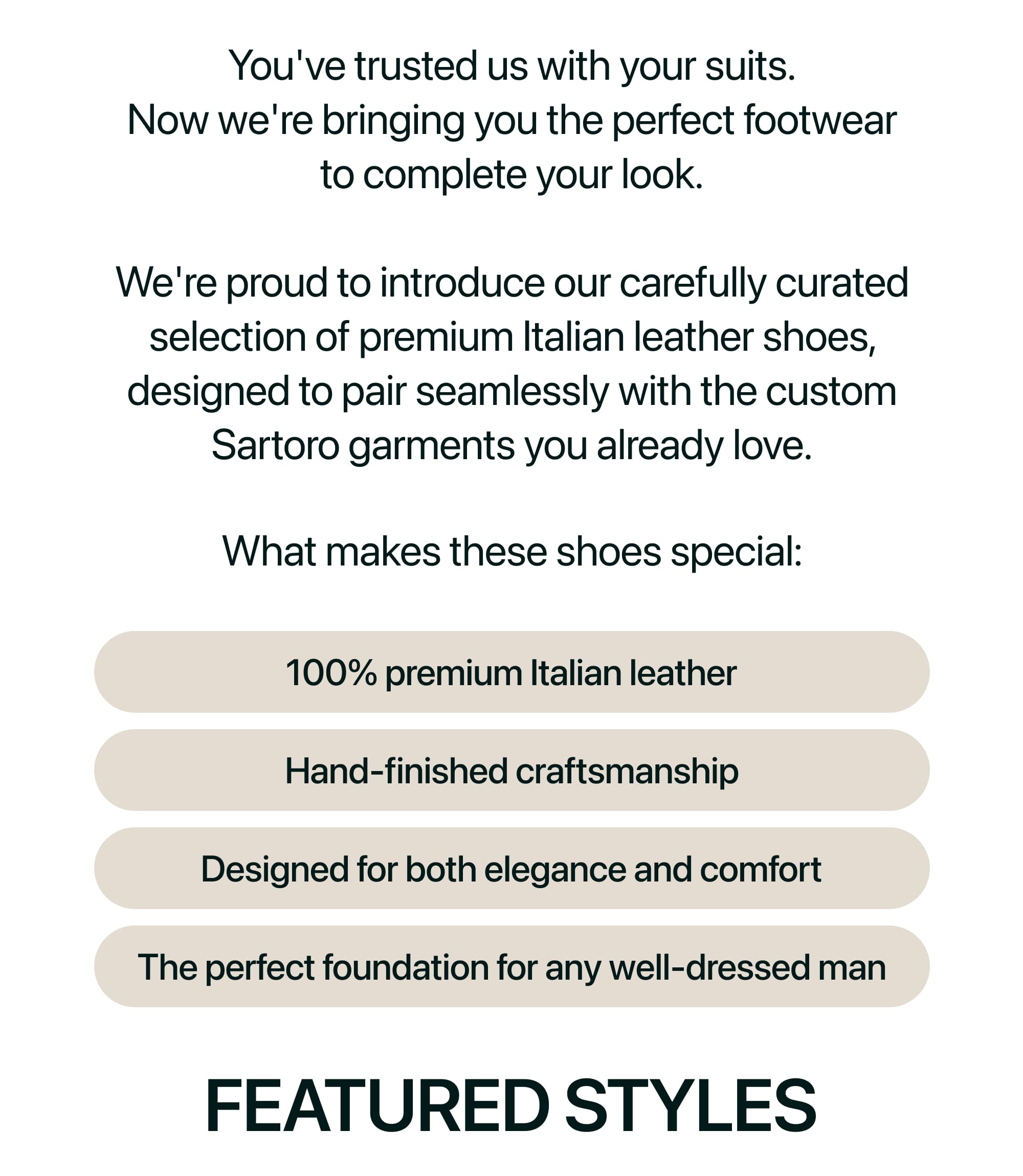 You've trusted us with your suits. Now we're bringing you the perfect footwear to complete your look.