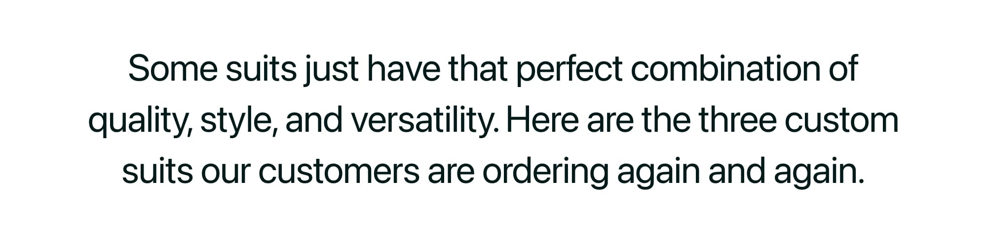 Some suits just have that perfect combination of quality, style, and versatility. Here are the three custom suits our customers are ordering again and again.