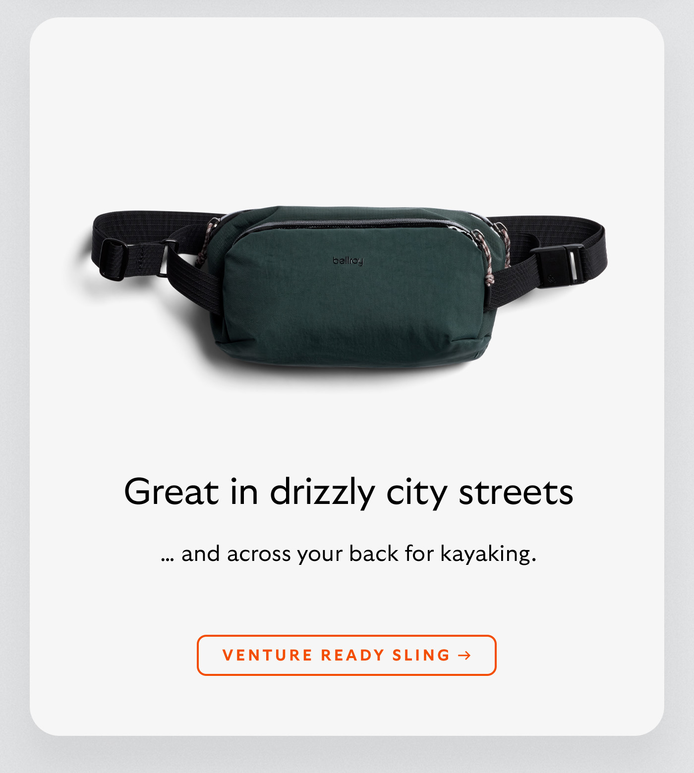 [Header] Great in drizzly city streets [Subheader] … and across your back for kayaking. [CTA] Venture Ready Sling