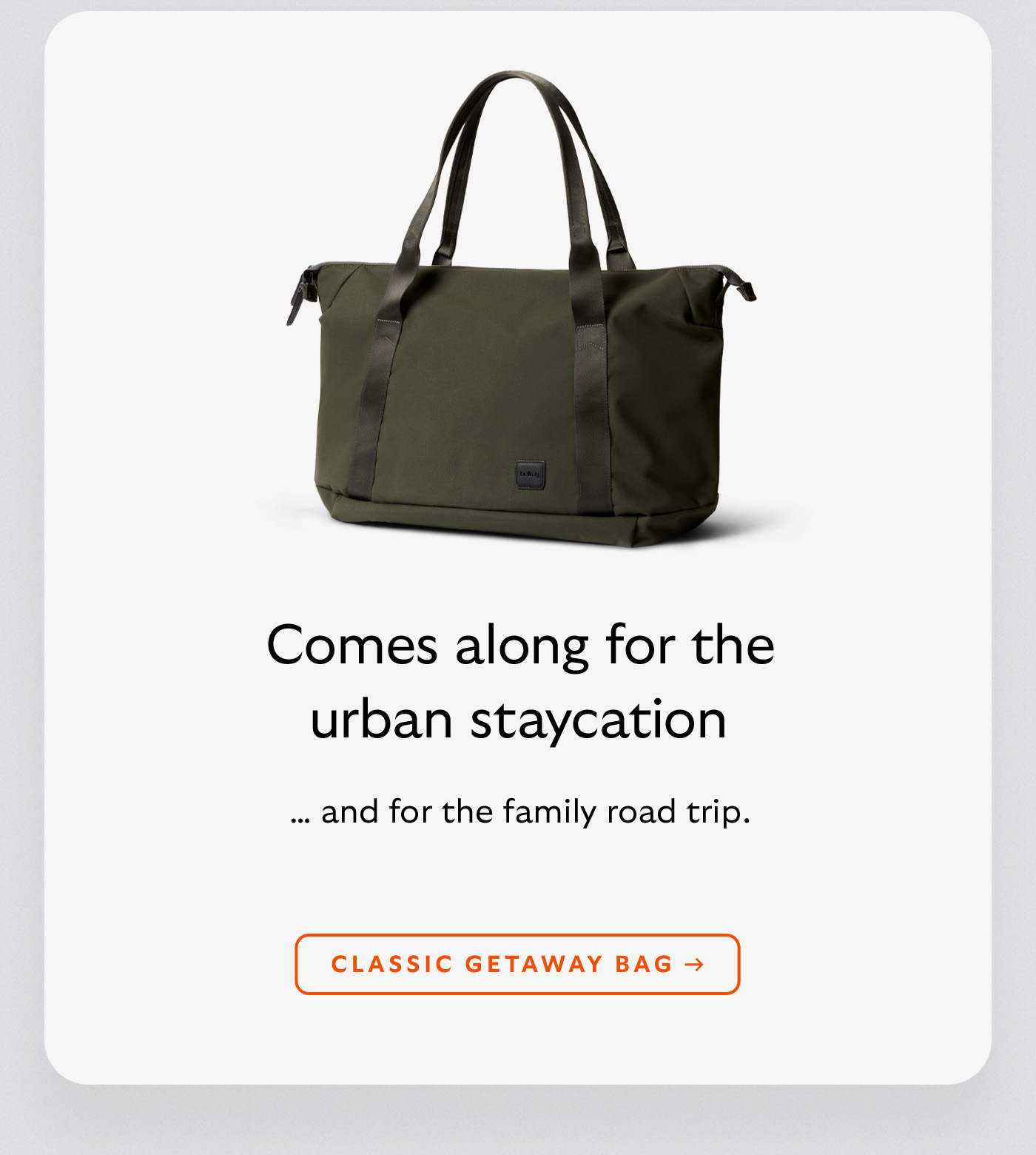 [Header] Comes along for the urban staycation [Subheader] … and for the family road trip. [CTA] Classic Getaway Bag